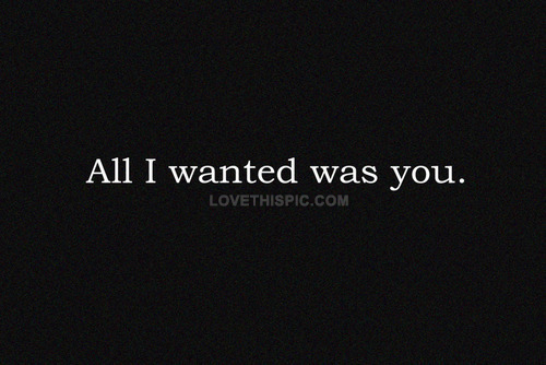 All i wanted was you