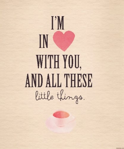 Im in love with you and all these little things