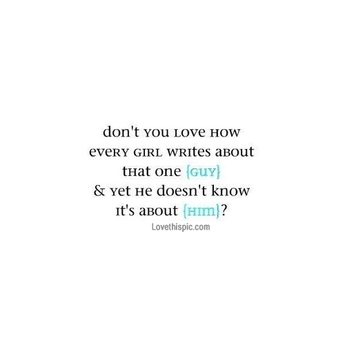 Every girl writes about that one guy Every girl writes about that one guy