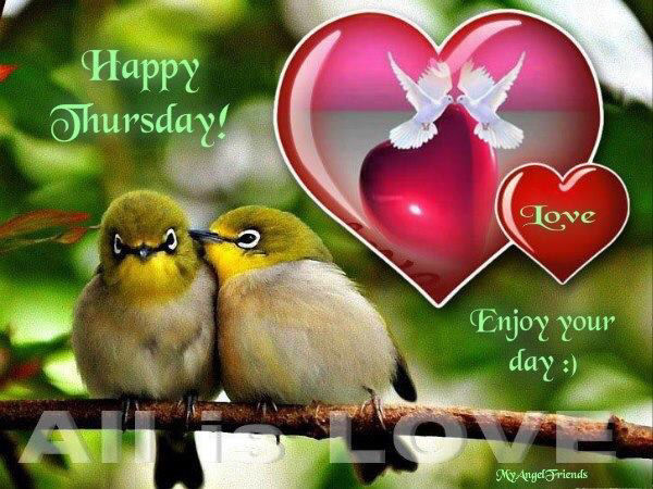 Happy Thursday My Love Happy Thursday Enjoy Your Day All Is Love Pictures, Photos, And Images For  Facebook, Tumblr, Pinterest, And Twitter