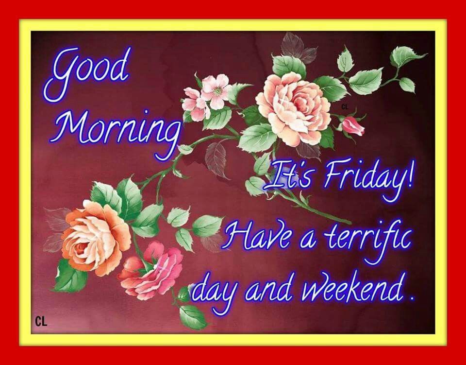 Good Morning, It's Friday! Have A Terrific Day And Weekend Pictures