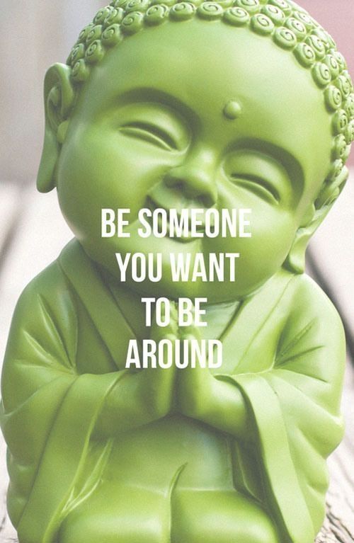 Be someone you want to be around