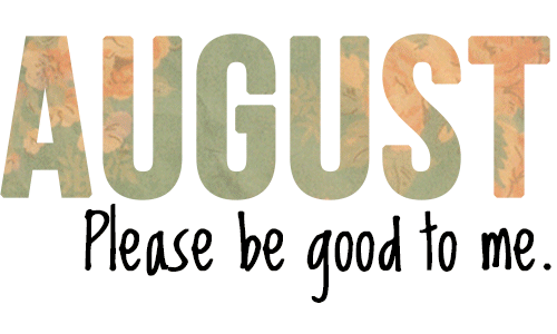 August please be good to me August please be good to me
