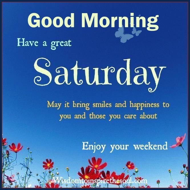 Good Morning Have A Great Saturday Enjoy The Weekend Pictures Photos 