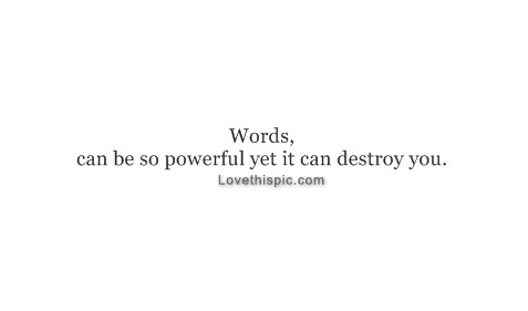 Words can be so powerful yet it can destory you Words can be so powerful yet it can destory you