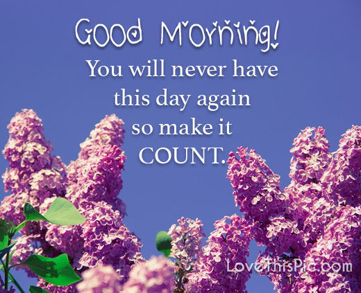 You Will Never Have This Day Again Good Mornig Pictures, Photos, and
