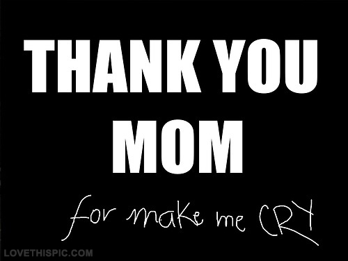 Thank you mom for making me cry