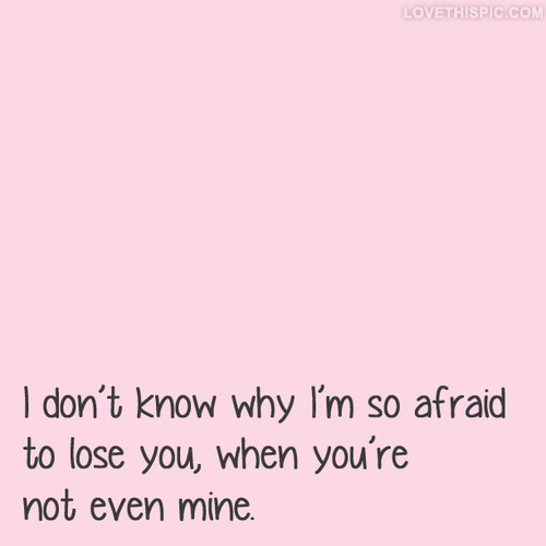 Im so afraid to lose you