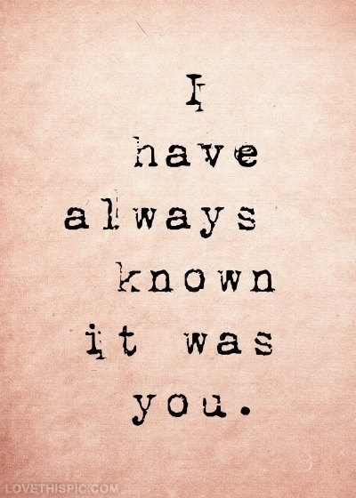 I have always know it was you I have always know it was you