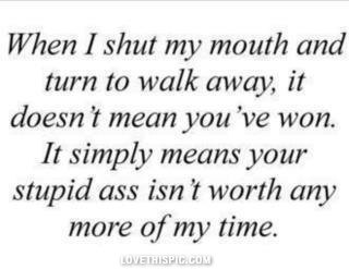 when I shut my mouth and walk away when I shut my mouth and walk away