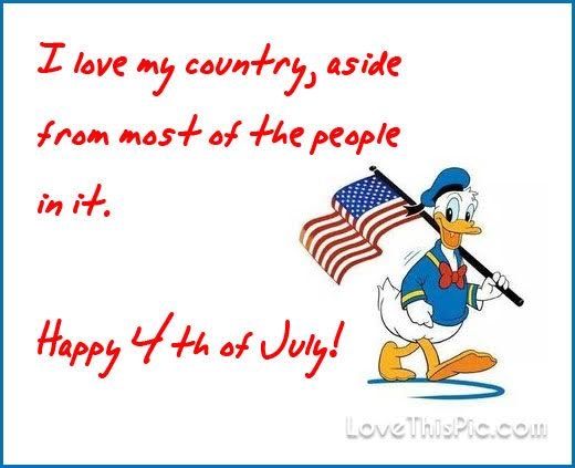 Happy 4th Of July My Love I Love My Country Aside From Most Of The People In It Happy 4Th Of July  Pictures, Photos, And Images For Facebook, Tumblr, Pinterest, And Twitter