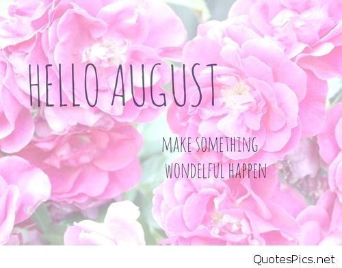 Hello August, Make Something Wonderful Happen Pictures, Photos, and ...