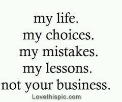 My life. Not your business My life. Not your business