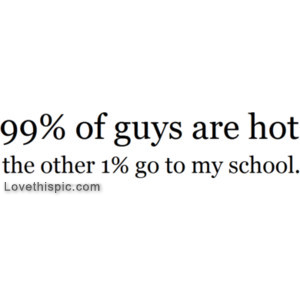 99% of guys are hot 99% of guys are hot