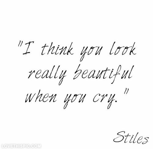 I think you look very beautiful when you cry