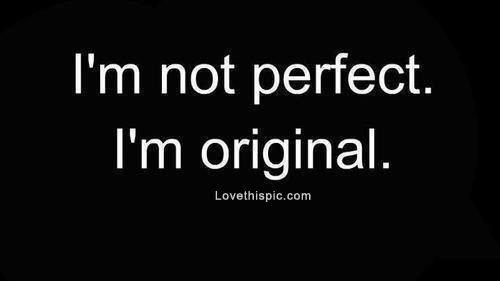Im not perfect. Im original