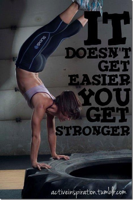 It doesnt get easier, you get stronger It doesnt get easier, you get stronger