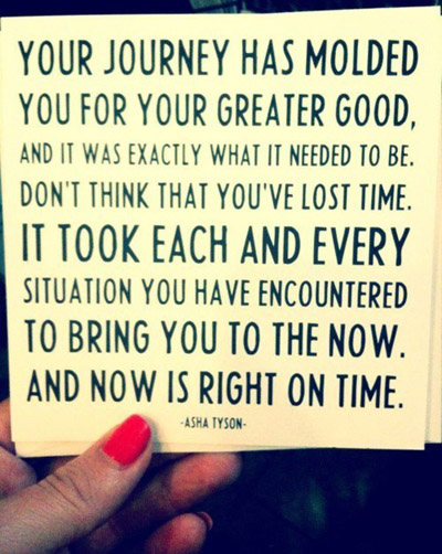 Your journey has molded you for your greater good Your journey has molded you for your greater good