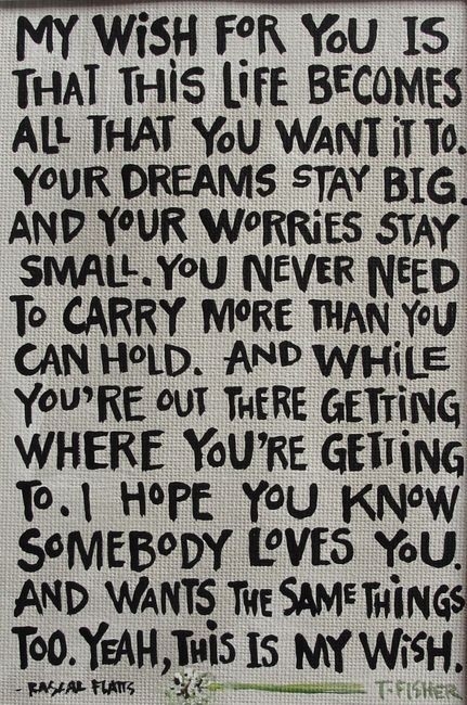 I wish this life becomes all that you want it to I wish this life becomes all that you want it to