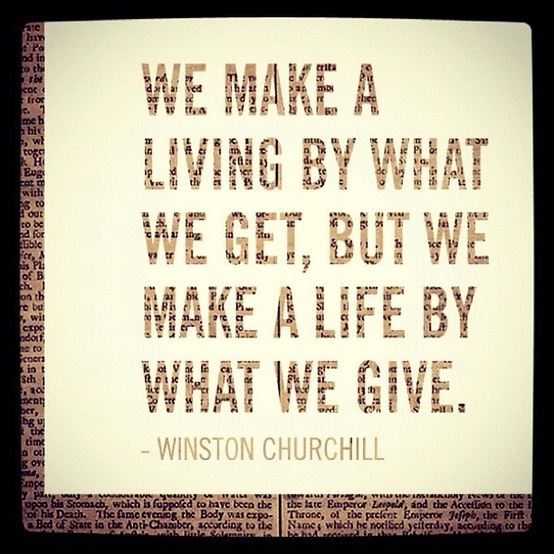 We make a life by what we give We make a life by what we give