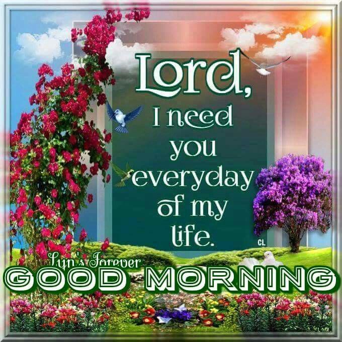 Lord, I Need You Everyday Of My Life, Good Morning Pictures, Photos