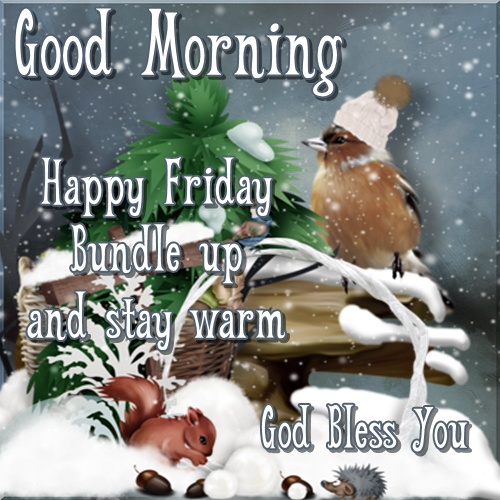 Good Morning, Happy Friday Bundle Up And Stay Warm, God Bless You