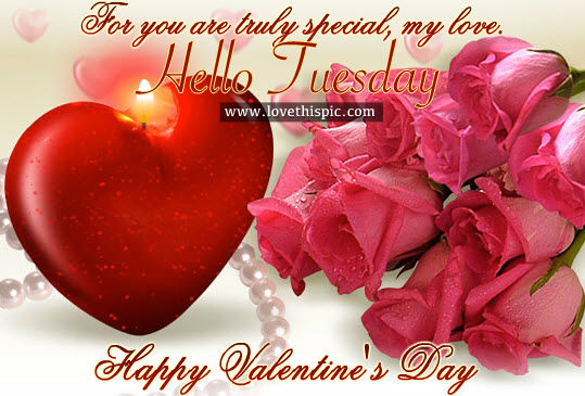Happy Tuesday My Love For You Are Truly Special, My Love. Hello Tuesday, Happy Valentine's Day  Pictures, Photos, And Images For Facebook, Tumblr, Pinterest, And Twitter