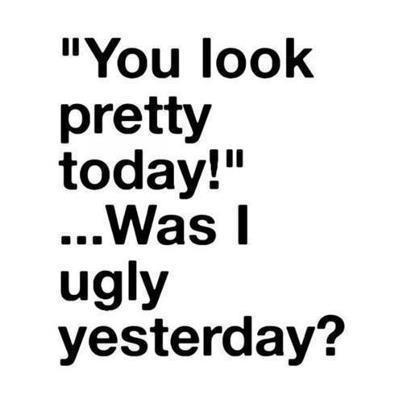 You look pretty today You look pretty today