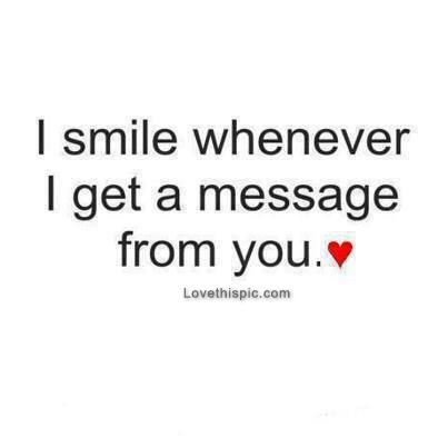 I smile whenever i get a message from you