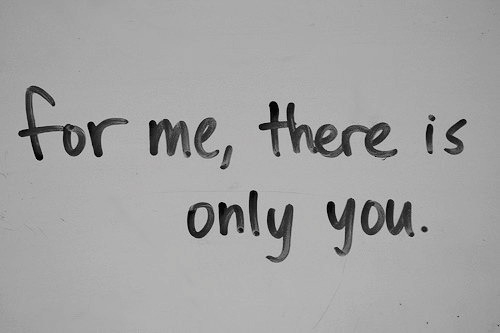 For me, there is only you