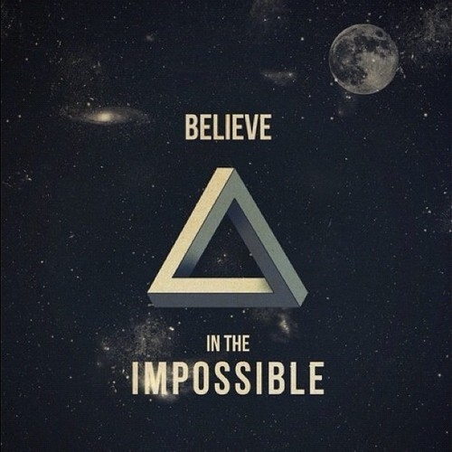 Believe in the impossible Believe in the impossible