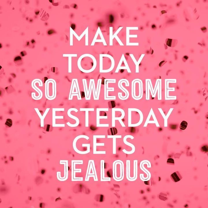 Make Today So Awesome, Yesterday Gets Jealous Pictures, Photos, and ...