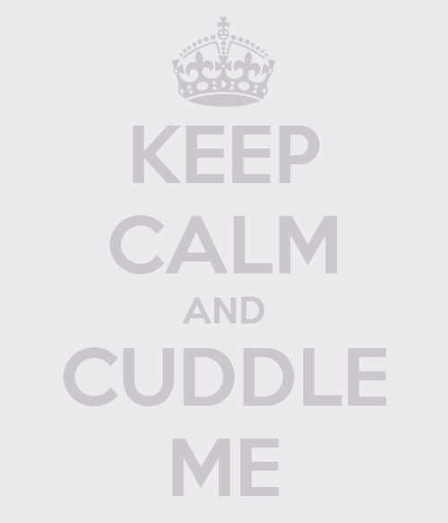 Keep calm and cuddle me