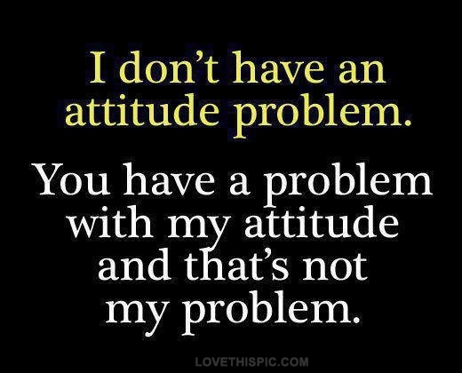 attitude problem attitude problem