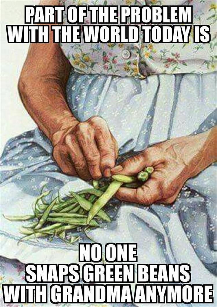 No One Snaps Green Beans With Grandma Anymore Pictures, Photos, and