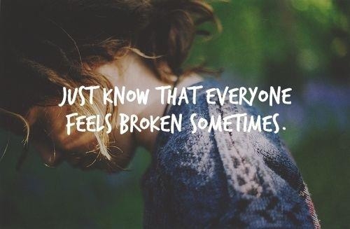 Everyone feels broken sometimes Everyone feels broken sometimes