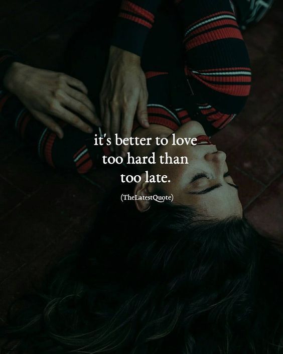Loving Too Hard Quotes Its Better To Love Too Hard Than Too Late Pictures, Photos, And Images For  Facebook, Tumblr, Pinterest, And Twitter
