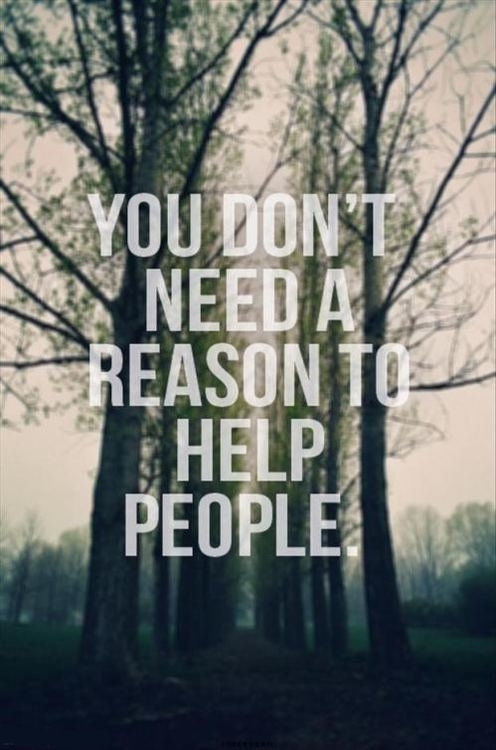 You don't need a reason to help people