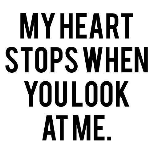 My heart stops when you look at me My heart stops when you look at me