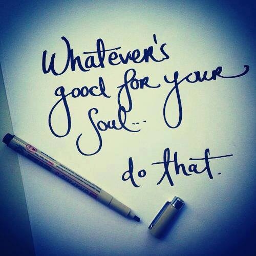 Whatever's good for your soul... Whatever's good for your soul...