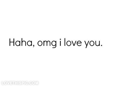 Haha omg i love you Haha omg i love you