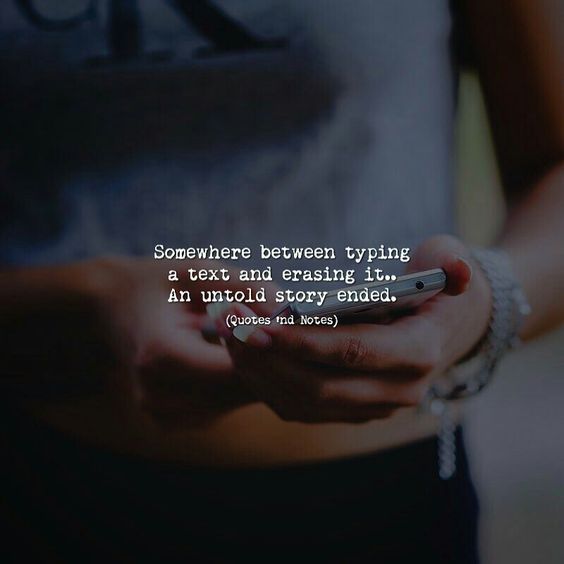 Somewhere Between Typing A Text And Erasing It An Untold Story Pictures Photos And Images For Facebook Tumblr Pinterest And Twitter