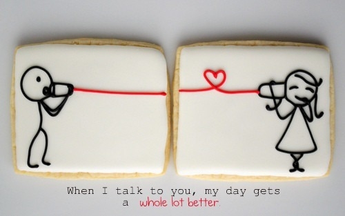 When i talk to you my day gets a whole lot better