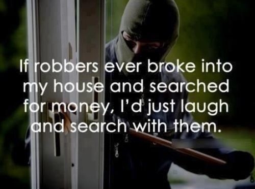 If robbers ever broke into my house If robbers ever broke into my house