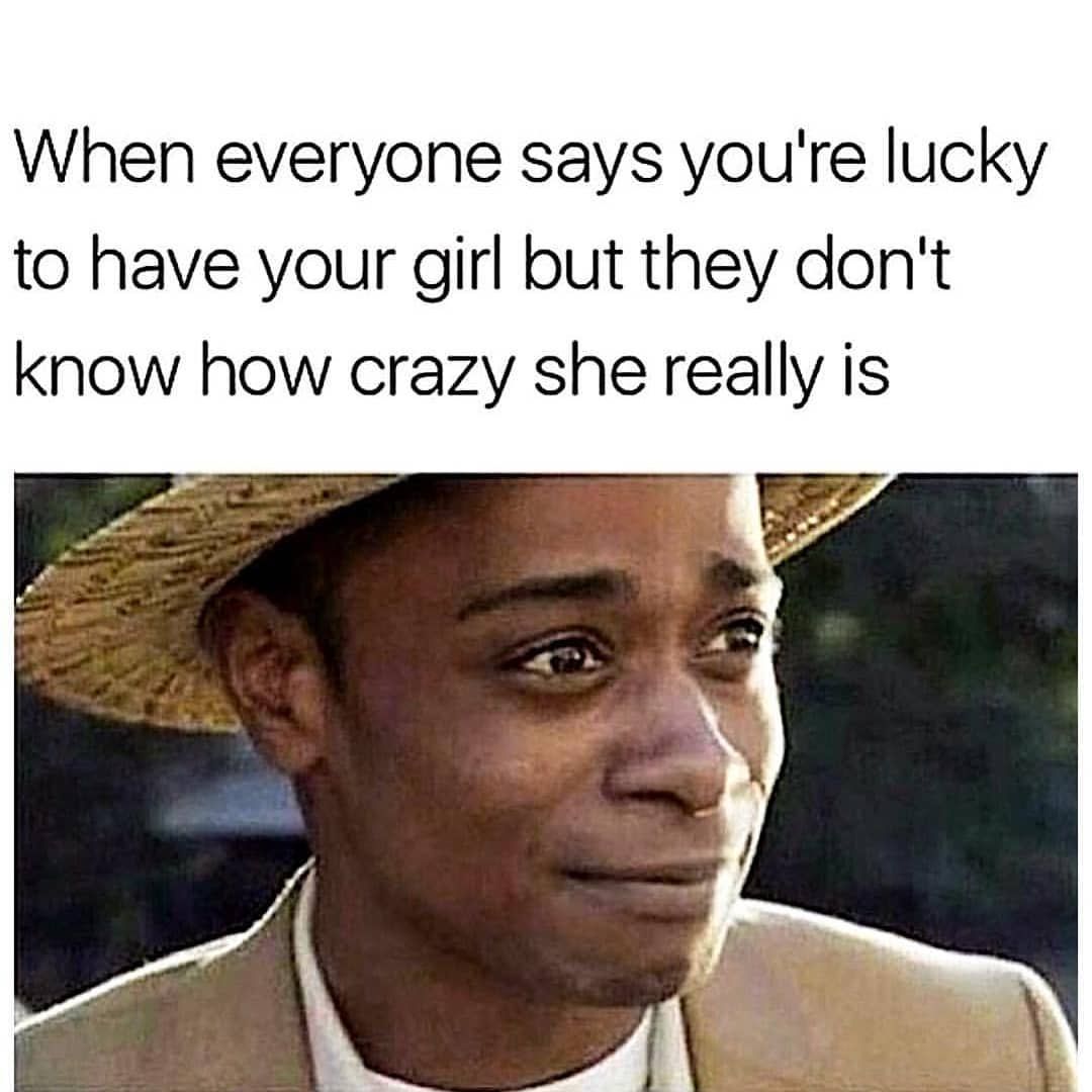 When Everone Says You're Lucky To Have Your Girl But They Don't Know