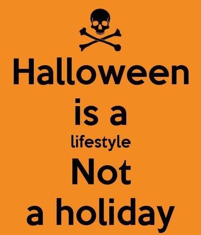 Halloween is a lifestyle not a holiday