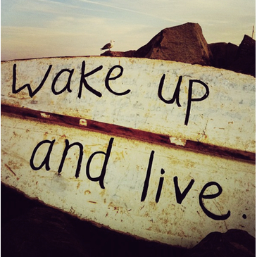Wake up and live