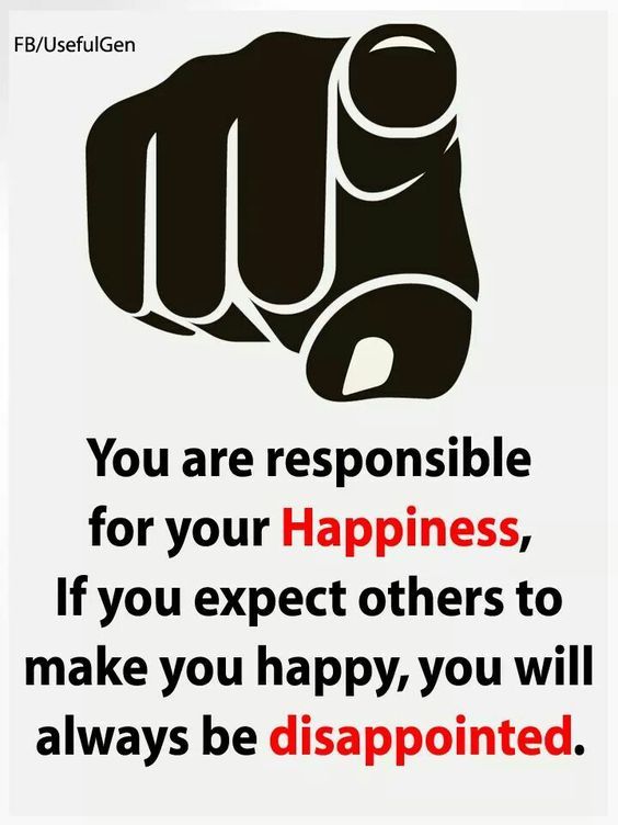 You Are Responsible For Your Happiness If You Expect Others To Make You Happy You Will Always Be Disappointed Pictures Photos And Images For Facebook Tumblr Pinterest And Twitter