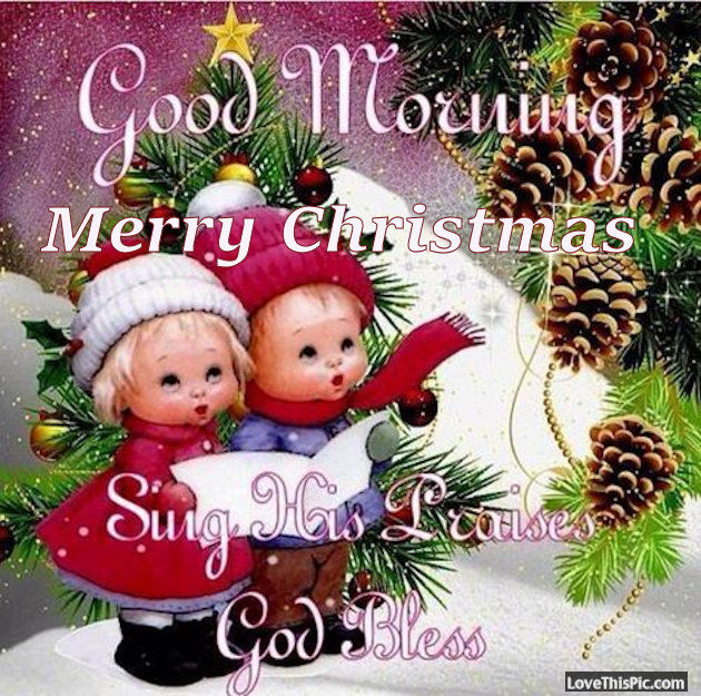 Good Morning Merry Christmas Sing His Praises God Bless Pictures