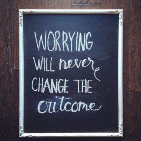 Worrying will never change the outcome